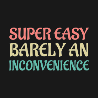Super Easy Barely An Inconvenience T-Shirt