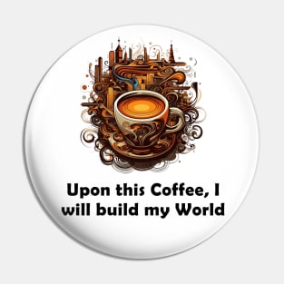 Upon This Coffee, I will Build My World Pin