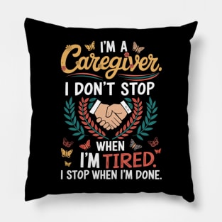 I'm a Caregiver I DON'T STOP WHEN I AM TIRED I STOP WHEN I'M DONE Pillow