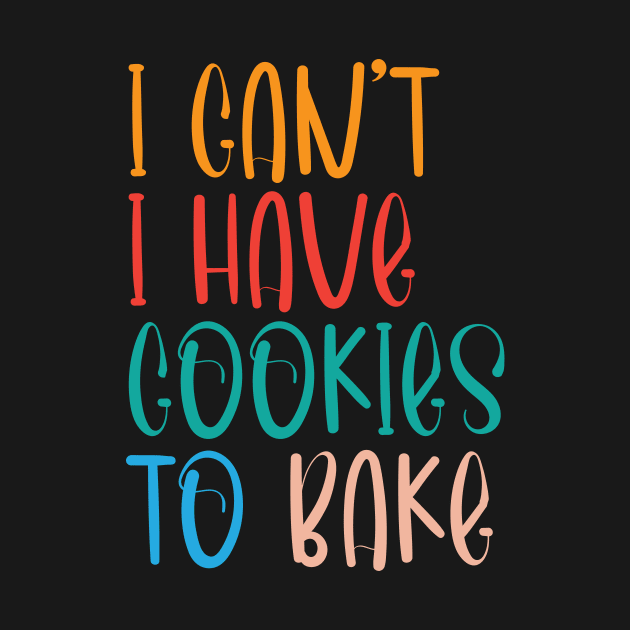 I Can't I Have Cookies to Bake,Baking gifts,Funny by printalpha-art