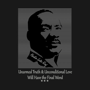 Unarmed Truth and Unconditional Love Will Have the Final Word T-Shirt