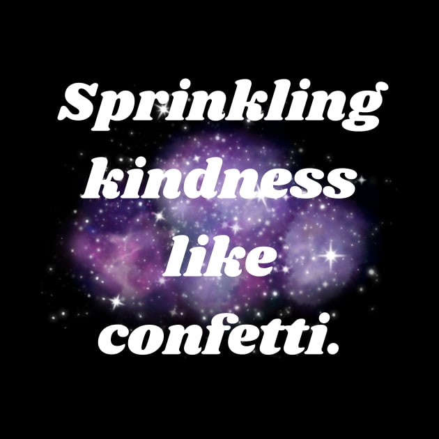 Sprinkling kindness like confetti. by TASAAGOR