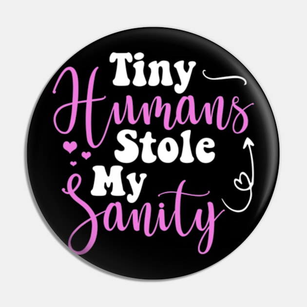 Tiny Humans Stole My Sanity - Daycare Provider Pre-K Teacher Pin by David Brown