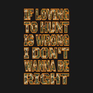 If Loving To Hunt Is Wrong I Don't Wanna Be Right Camo Blaze T-Shirt