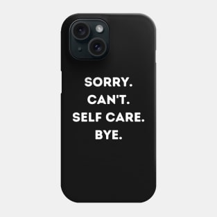 Sorry Can't Self Care Bye Phone Case