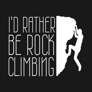I'd Rather Be Rock Climbing Boulder Quote Desgin T-Shirt