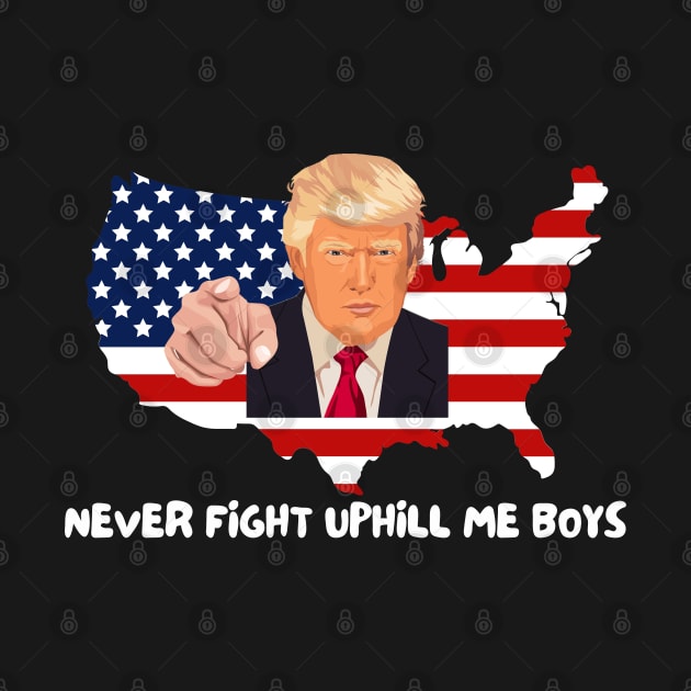 Trump Never Fight Uphill Me Boys by Mojakolane