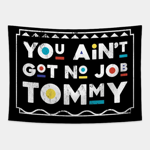 You Ain't Got No Job Tommy Martin TV Show Tapestry by TheMerchHaven