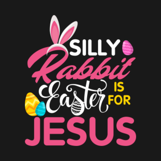 Silly Rabbit Easter is for Jesus - Silly Rabbit Easter Is For Jesus - T