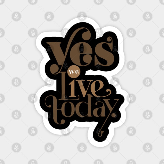 yes we live today Magnet by 3DaysOutCloth