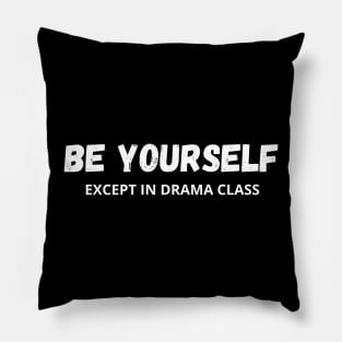 Be Yourself - Except in drama class Pillow