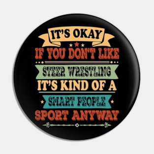 Steer Wrestling Lover It's Okay If You Don't Like Steer Wrestling It's Kind Of A Smart People Sports Anyway Pin