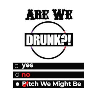 Are We Drunk Bitch We Might Be Funny Drinking T-Shirt