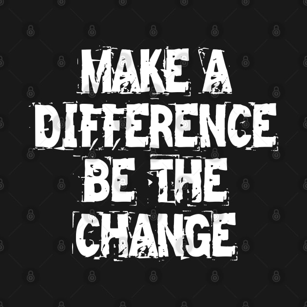 Make A Difference Be The Change by Texevod