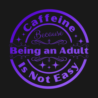 Caffeine Because Being an Adult is Not Easy (purple logo) T-Shirt