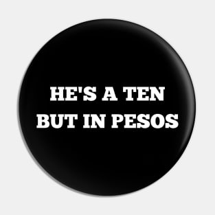 he's a ten but in pesos Pin