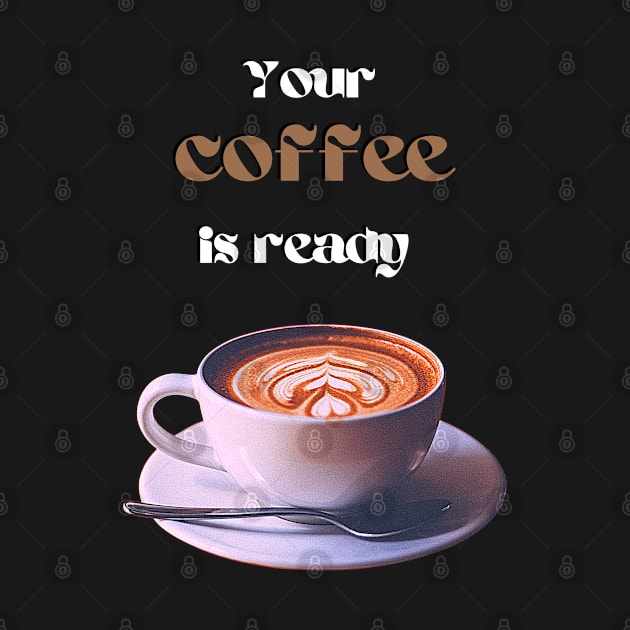 Your coffee is ready and it comes with cream - white and brown text by Blue Butterfly Designs 