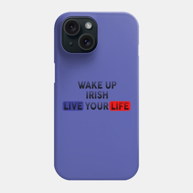Wake Up | Live Your Life IRISH Phone Case by Odegart