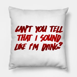 Can't You Tell That I Sound Like I'm Dying? (Red) Pillow