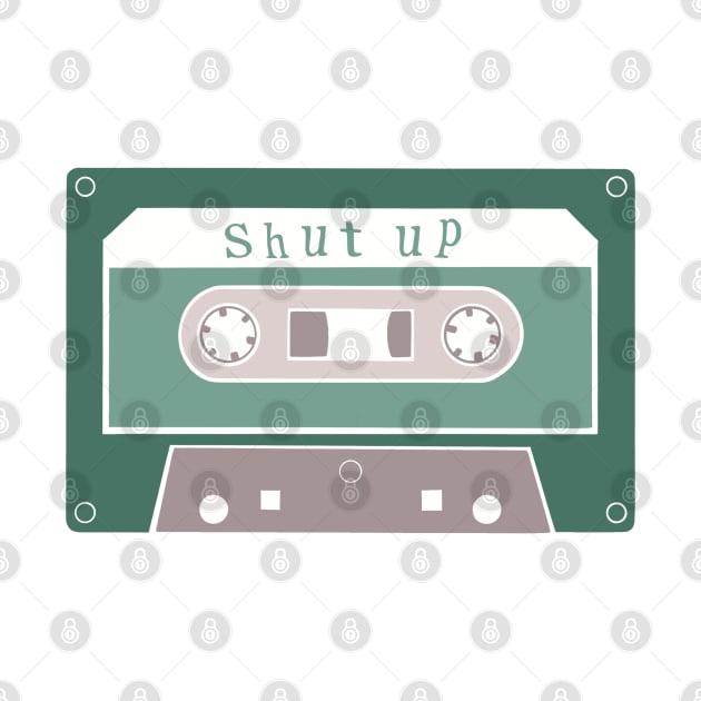 Shut Up Cassette Tape by CMORRISON12345