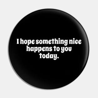 Simple Text Design I Hope Something Nice Happens to You Today Pin