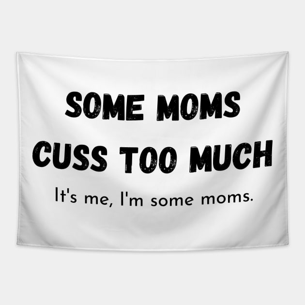 some moms cuss too much its me im some moms Tapestry by merysam