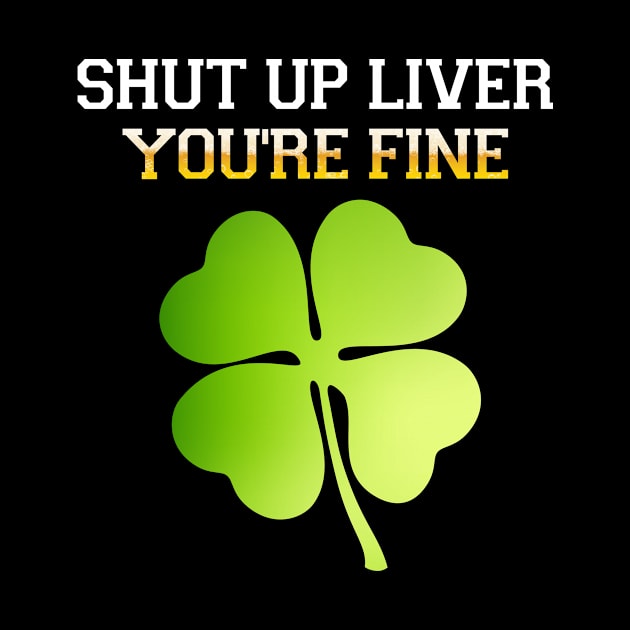 shut up liver you're fine-st. patrick's day by Family