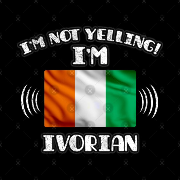 I'm Not Yelling I'm Ivorian - Gift for Ivorian With Roots From Ivory Coast by Country Flags