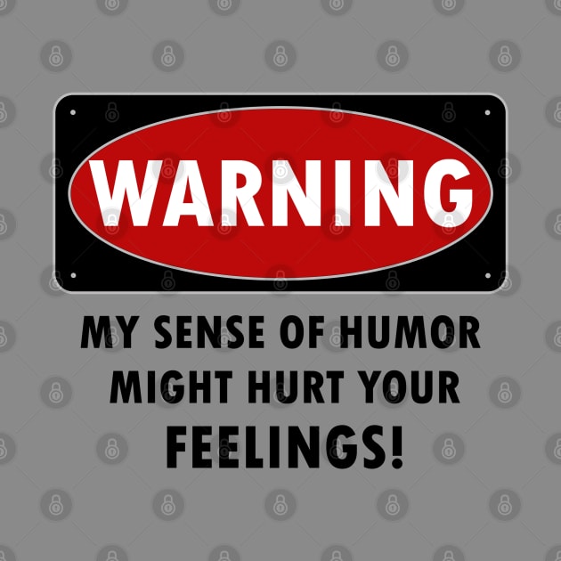 WARNING - MY SENSE OF HUMOR MIGHT HURT YOUR FEELINGS! by KinkPigs