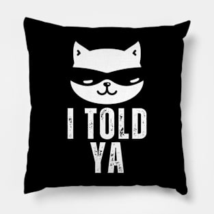 I Told Ya funny cat Pillow