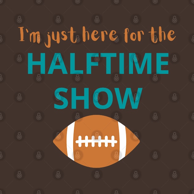 I'm Just Here For The Halftime Show by AJDesignsstuff