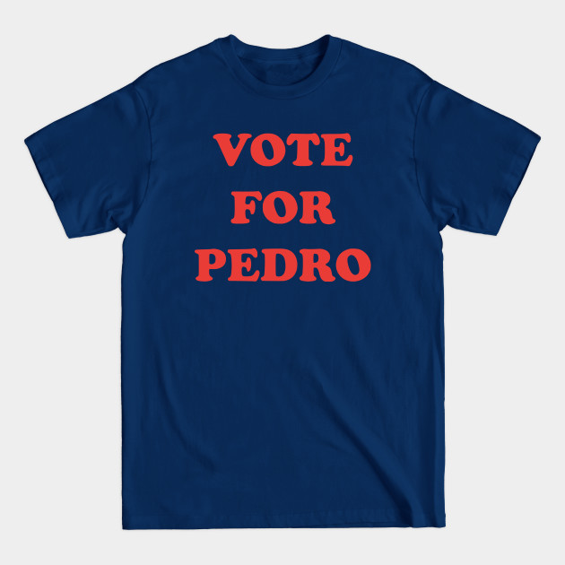 Disover Vote For Pedro - Vote For Pedro - T-Shirt
