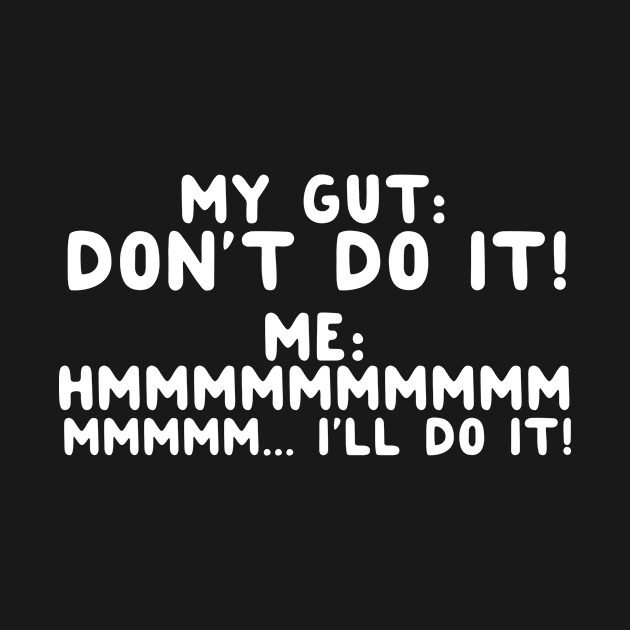 My Gut: Don't Do It by thingsandthings