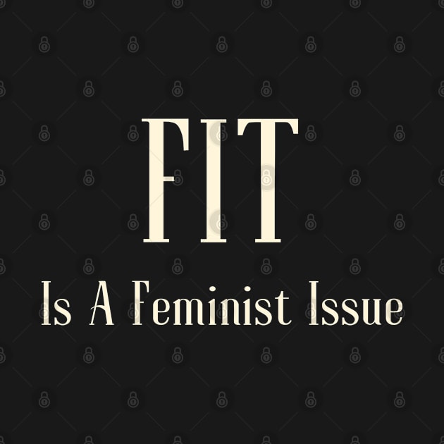 Fit Is A Feminist Issue by Fit-tees