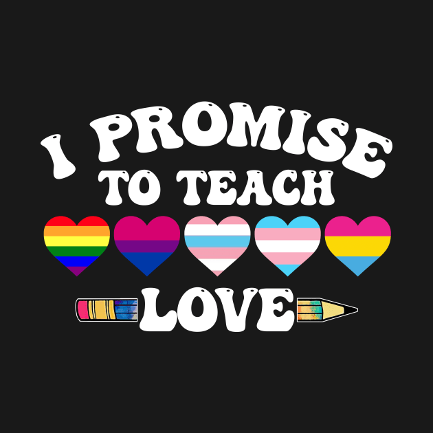 I Promise To Teach Love LGBT-Q Pride Proud Ally Teacher by webster