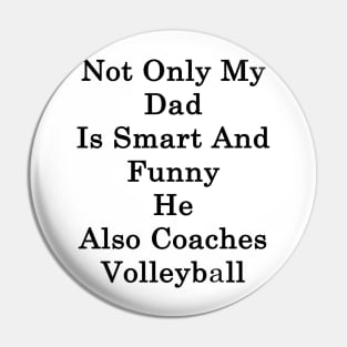 Not Only My Dad Is Smart And Funny He Also Coaches Volleyball Pin