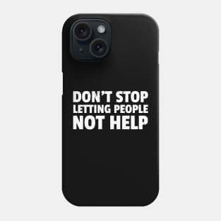 Don'T Stop Letting People Not Help Phone Case