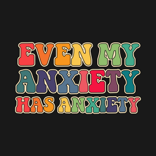 Even my anxiety has anxiety T-Shirt