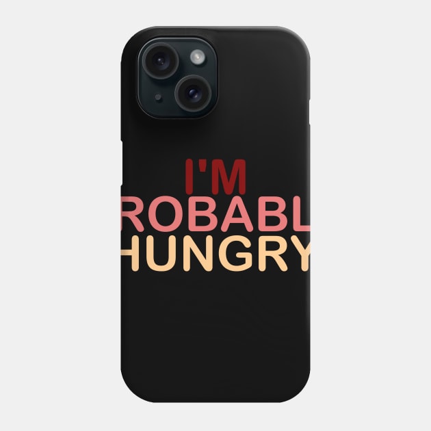 I'm Probably Hungry Phone Case by Get Yours