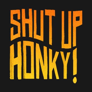 shut up honky T-Shirt