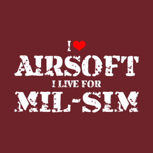 I love Airsoft, I live for Mil-Sim! T-Shirt