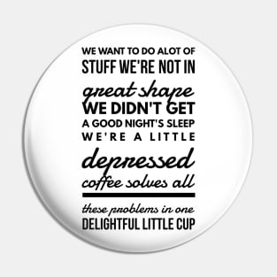 We want to do alot of stuff we're not in great shape we didn't get a good night's sleep we're a little depressed coffee solves all these problems in one delightful little cup Pin