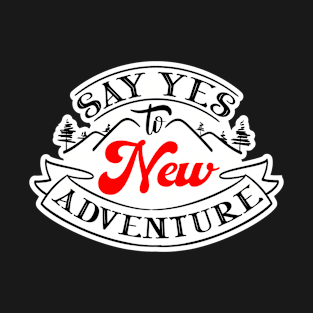 Say Yes to NEW Adventure - Camping, Life, Everything, You never know what is around the next bend. T-Shirt