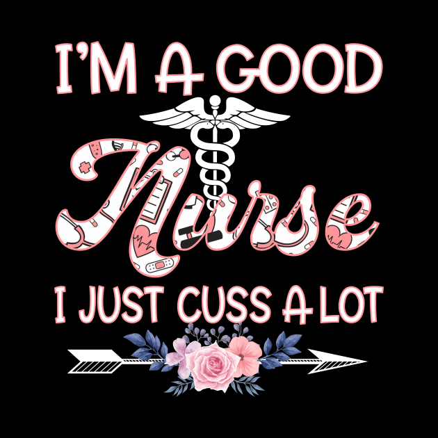 I'm A Good Nurse I Just Cuss A Lot by Xamgi