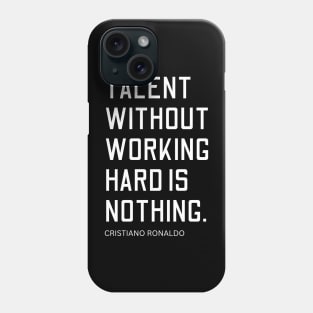 talent without working hard is nothing, cristiano ronaldo quote Phone Case
