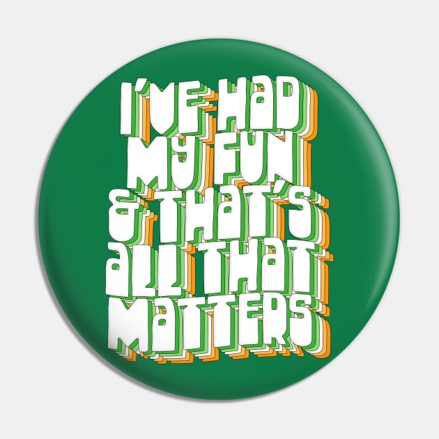 I've Had My Fun & That's All That Matters / Father Ted Quotes Pin by DankFutura