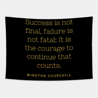 Success is not final, failure is not fatal: It is the courage to continue that counts. Tapestry