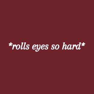 Rolls Eyes So Hard T-Shirt