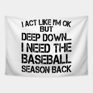 I Act Like I'm OK But Deep Down I Need The Baseball Season Back Tapestry
