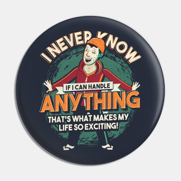 I Never Know If I Can Handle Anything Pin by TomTrager